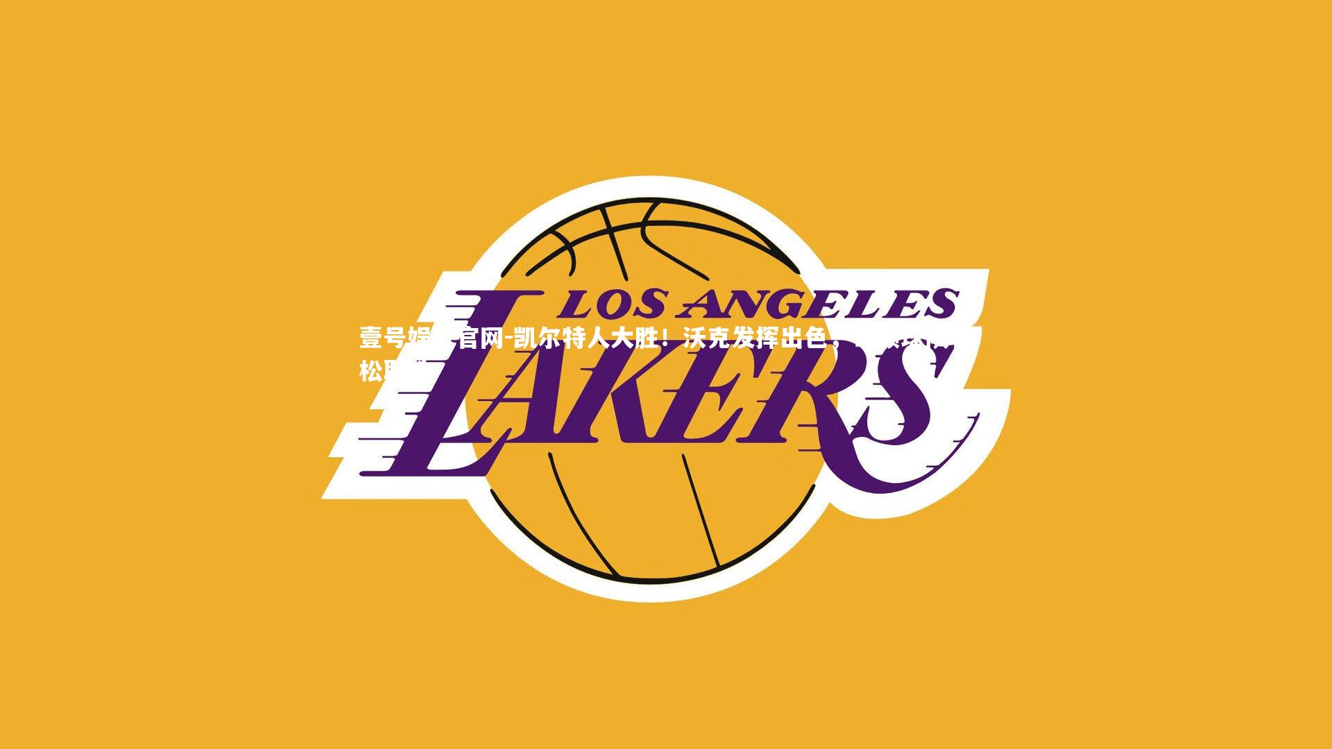 凯尔特人大胜!沃克发挥出色,带领球队轻松取胜