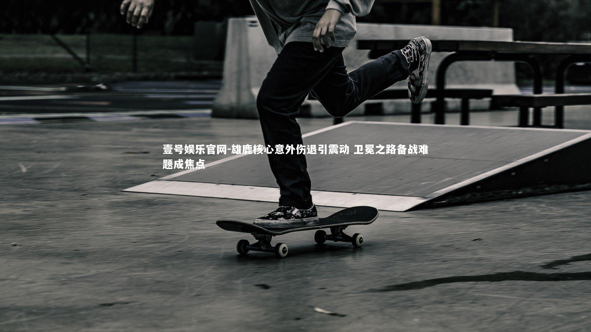 雄鹿核心意外伤退引震动 卫冕之路备战难题成焦点