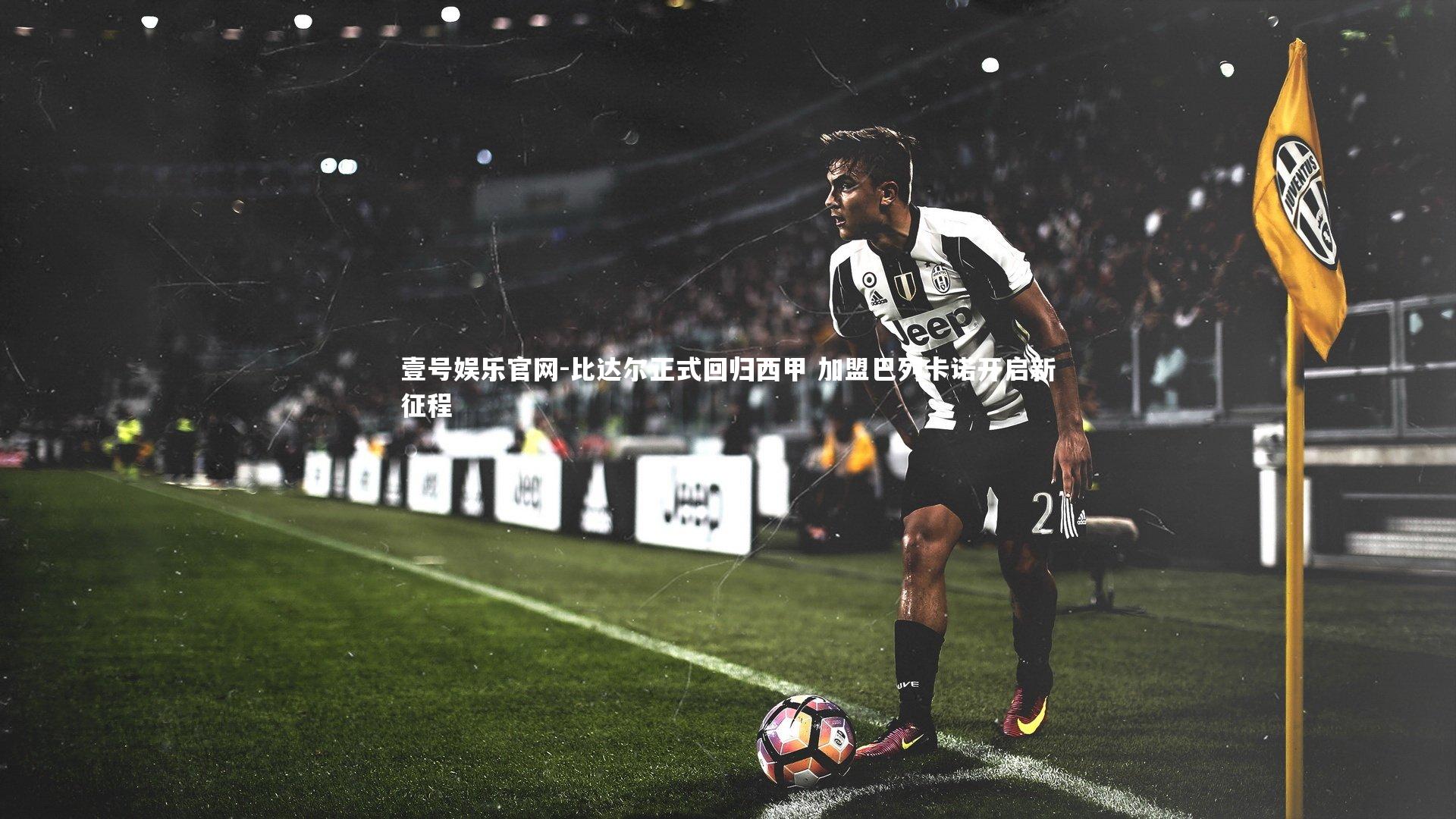 比达尔正式回归西甲 加盟巴列卡诺开启新征程